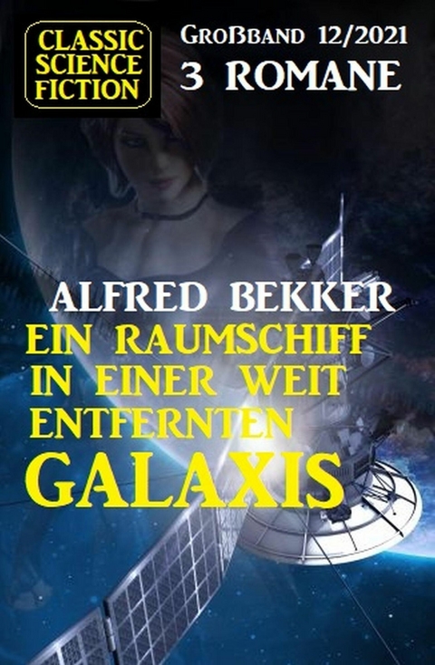 Ein Raumschiff in einer weit entfernten Galaxis: Science Fiction Fantasy Großband 3 Romane 12/2021 -  Alfred Bekker