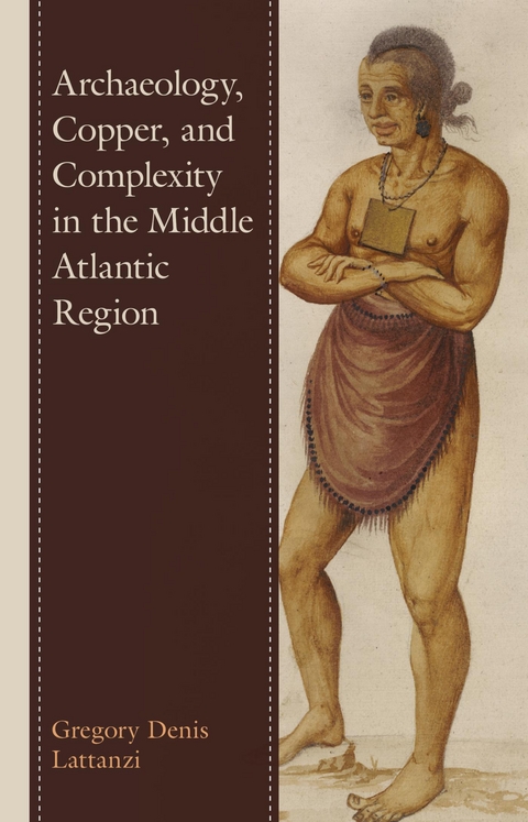 Archaeology, Copper, and Complexity in the Middle Atlantic Region -  Gregory Denis Lattanzi