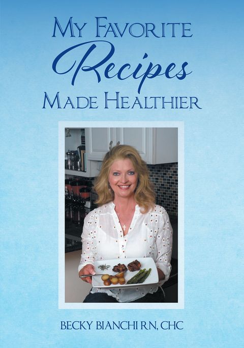 My Favorite Recipes Made Healthier -  Becky Bianchi RN CHC