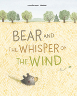 Bear and the Whisper of the Wind -  Marianne Dubuc