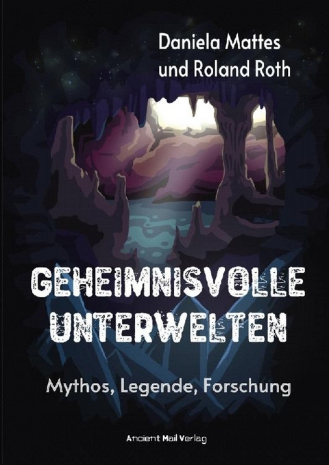 Geheimnisvolle Unterwelten - Roland Roth, Daniela Mattes