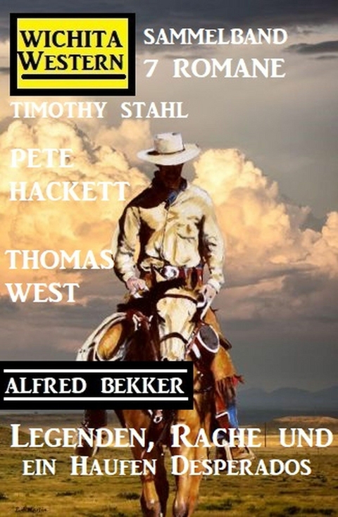 Legenden, Rache und ein Haufen Desperados: Wichita Western Sammelband 7 Romane -  Timothy Stahl,  Alfred Bekker,  Pete Hackett,  Thomas West