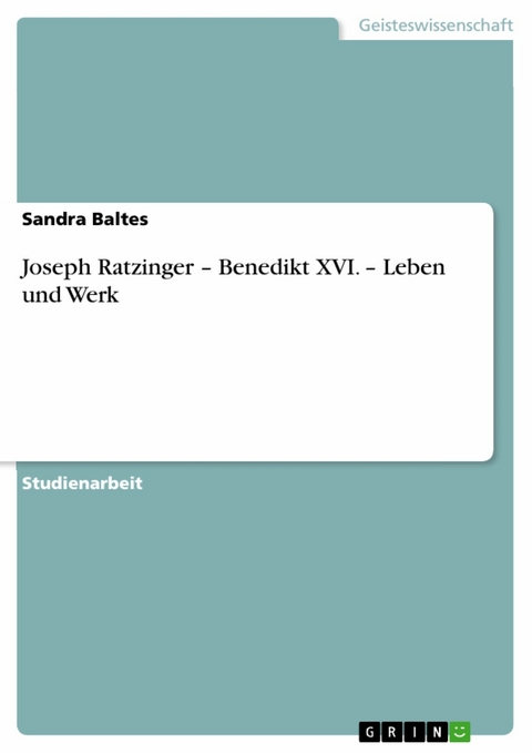 Joseph Ratzinger – Benedikt XVI. – Leben und Werk - Sandra Baltes