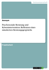 Psychosoziale Beratung und Krisenintervention. Reflexion eines simulierten Beratungsgesprächs