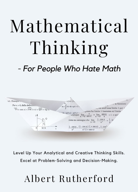 Mathematical Thinking - For People Who Hate Math - Albert Rutherford