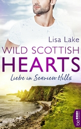 Wild Scottish Hearts – Liebe in Seaview Hills - Lisa Lake