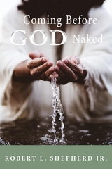 COMING BEFORE GOD NAKED BUT COVERED BY THE BLOOD UNASHAMED -  Robert L. Shepherd