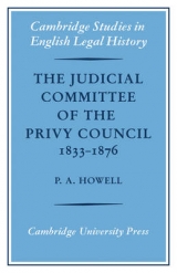 The Judicial Committee of the Privy Council 1833–1876 - Howell, P. A.