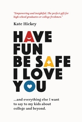 Have Fun Be Safe I Love You - Kate Hickey