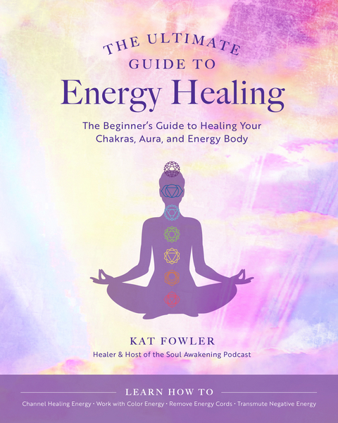 The Ultimate Guide to Energy Healing - Kat Fowler