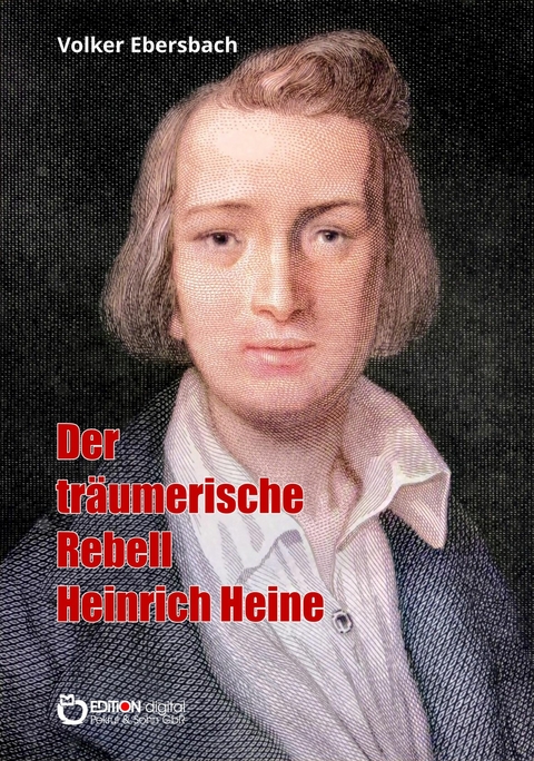 Der träumerische Rebell Heinrich Heine - Volker Ebersbach