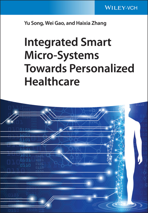 Integrated Smart Micro-Systems Towards Personalized Healthcare - Yu Song, Wei Gao, Haixia Zhang