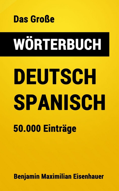 Das Große Wörterbuch Deutsch - Spanisch - Benjamin Maximilian Eisenhauer