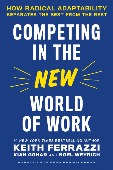 Competing in the New World of Work -  Keith Ferrazzi,  Kian Gohar,  Noel Weyrich