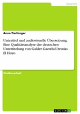 Untertitel und audiovisuelle Übersetzung. Eine Qualitätsanalyse der deutschen Untertitelung von  Galder Gaztelu-Urrutias El Hoyo - Anna Tischinger