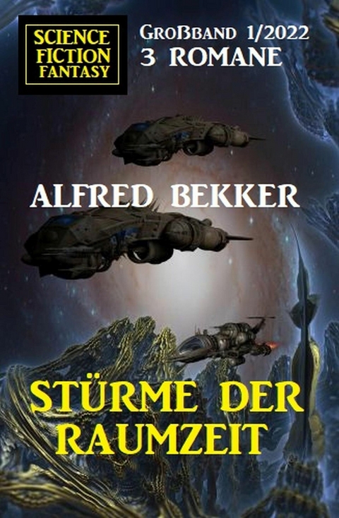 Stürme der Raumzeit: Science Fiction Fantasy Großband 3 Romane 1/2022 -  Alfred Bekker