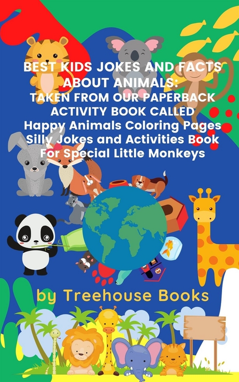 Best Kids Jokes and Facts About Animals: Taken From Our Paperback Activity Book Called Happy Animals Colouring Pages Silly Jokes and Activities Book For Special Little Monkeys - Treehouse Books