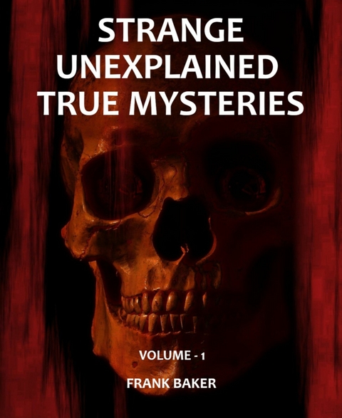 Strange Unexplained True Mysteries - Volume 1 - Frank Baker