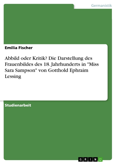 Abbild oder Kritik? Die Darstellung des Frauenbildes des 18. Jahrhunderts in "Miss Sara Sampson" von Gotthold Ephraim Lessing - Emilia Fischer