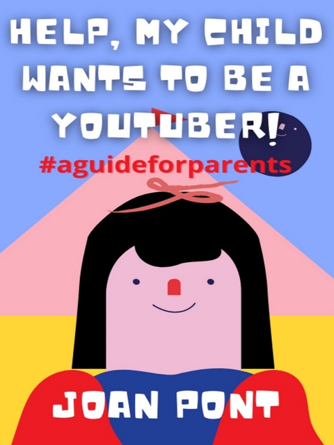 Help, My Child Wants to Be a Youtuber! - JOAN PONT GALMÉS