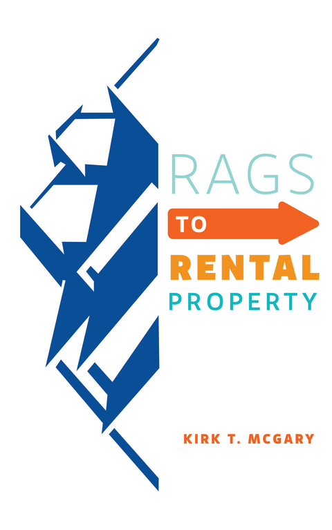 Rags to Rental Property - Kirk T. McGary