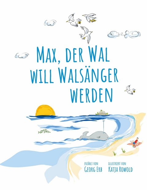Max, der Wal, will Walsänger werden - Georg Erb, Katja Rowold
