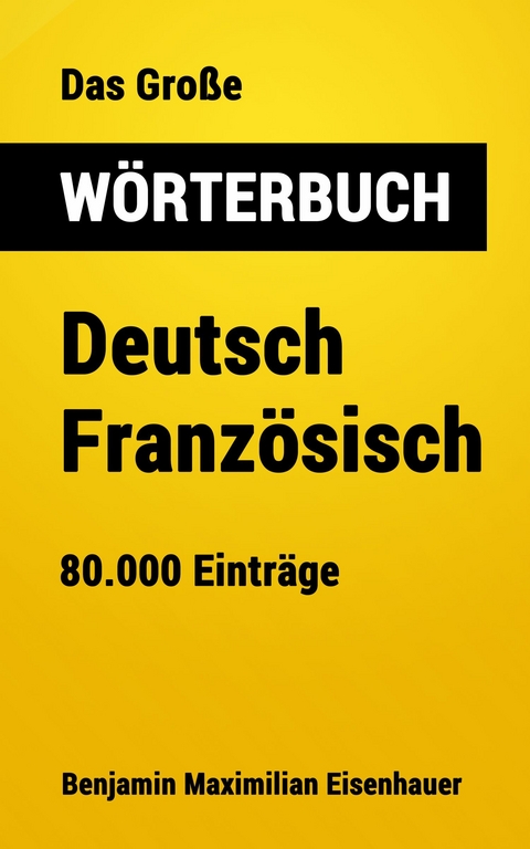 Das Große Wörterbuch  Deutsch - Französisch - Benjamin Maximilian Eisenhauer