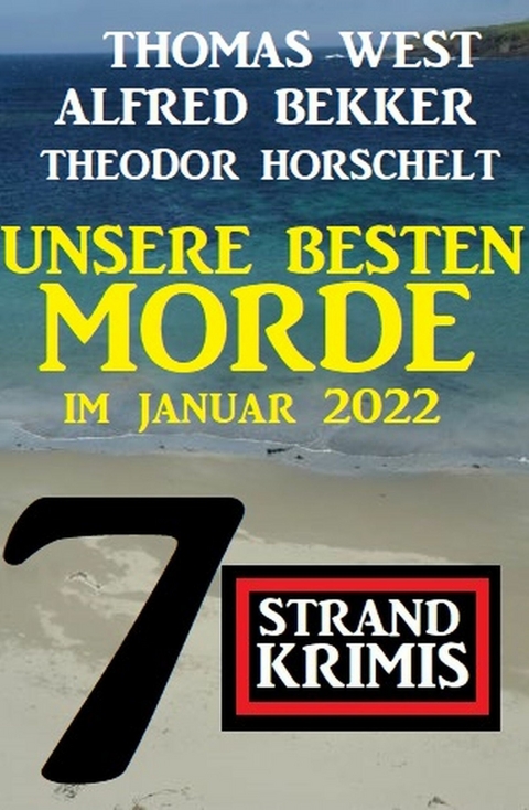 Unsere besten Morde im Januar 2022: 7 Strand Krimis -  Alfred Bekker,  Thomas West,  Theodor Horschelt