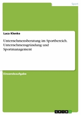 Unternehmensberatung im Sportbereich. Unternehmensgründung und Sportmanagement - Luca Klenke