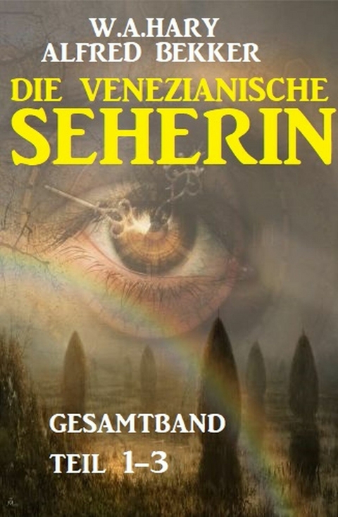 Die venezianische Seherin Gesamtband Teil 1-3 -  W. A. Hary,  Alfred Bekker