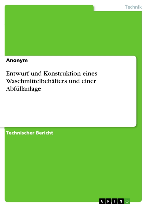 Entwurf und Konstruktion eines Waschmittelbehälters und einer Abfüllanlage -  Anonym