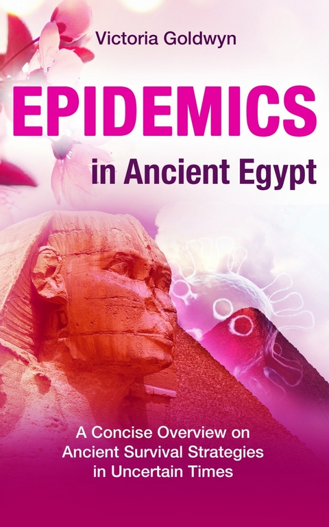 EPIDEMICS in Ancient Egypt - Victoria Goldwyn