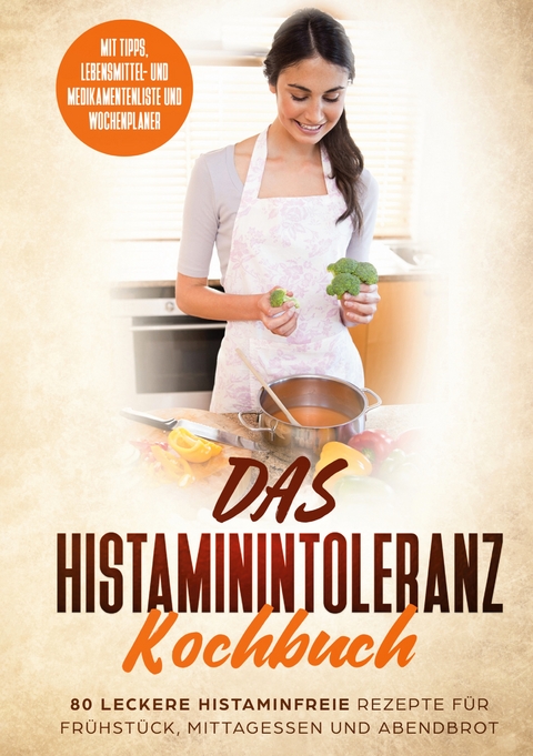 Das Histaminintoleranz Kochbuch - 80 leckere histaminfreie Rezepte für Frühstück, Mittagessen und Abendbrot mit Tipps, Lebensmittel- und Medikamentenliste und Wochenplaner - Sophia Fischer