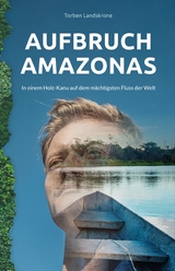 Aufbruch Amazonas - Torben Landskrone