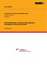 Neutralitätspflicht von Regierungsmitgliedern. Grundlagen im Öffentlichen Recht - Simon Süßmann