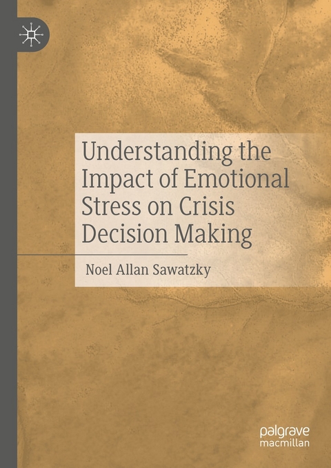 Understanding the Impact of Emotional Stress on Crisis Decision Making -  Noel Allan Sawatzky