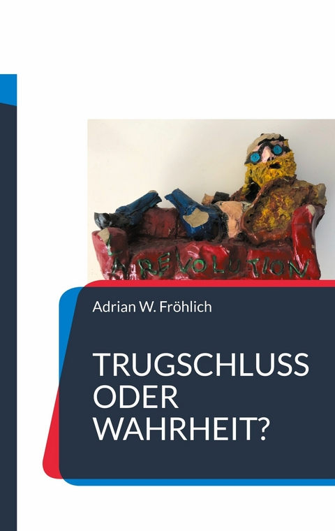 Trugschluss oder Wahrheit? -  Adrian W. Fröhlich