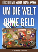 Um die Welt ohne Geld - Alexander Arlandt