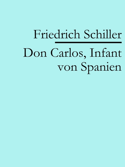 Don Carlos, Infant von Spanien - Friedrich Schiller