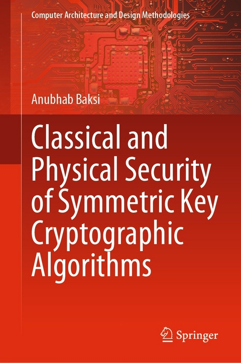 Classical and Physical Security of Symmetric Key Cryptographic Algorithms -  Anubhab Baksi