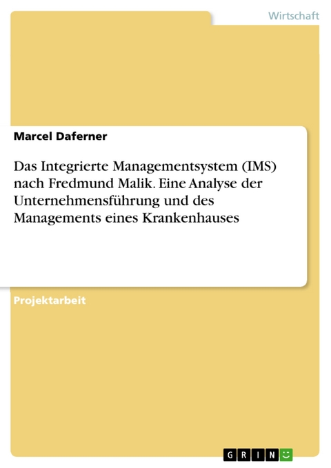 Das Integrierte Managementsystem (IMS) nach Fredmund Malik. Eine Analyse der Unternehmensführung und des Managements eines Krankenhauses - Marcel Daferner