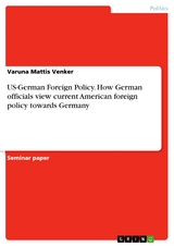 US-German Foreign Policy. How German officials view current American foreign policy towards Germany - Varuna Mattis Venker