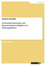 Achtsamkeitstrainings und Kommunikationsfähigkeit bei Führungskräften - Jasmine Katschke