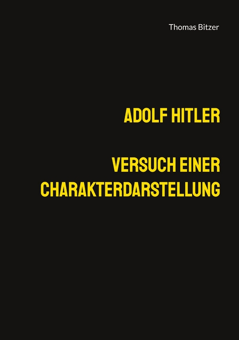 Adolf Hitler, Versuch einer Charakterdarstellung - Thomas Bitzer