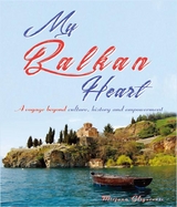 My Balkan Heart- A Voyage Beyond Culture, History and Empowerment - Mirjana Gligorevic