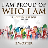 I Am Proud of Who I Am -  B. Woster