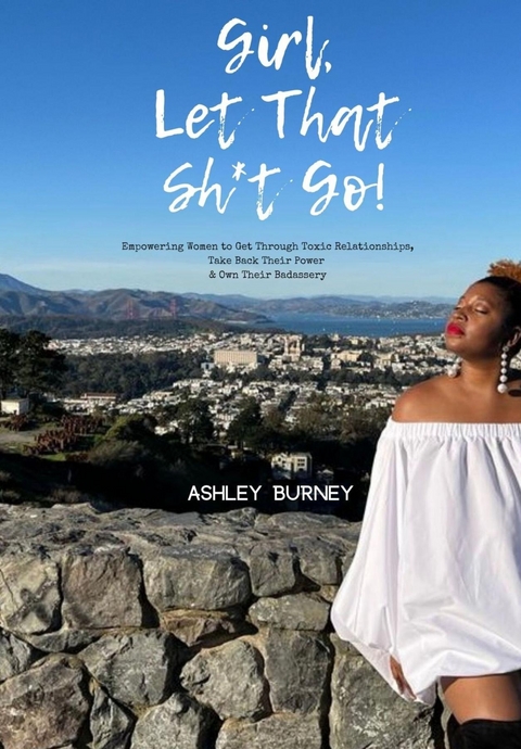 Girl, Let That Sh*t Go! -  Ashley Burney