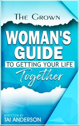 The Grown Woman's Guide To Getting Your Life Together - Tai Anderson