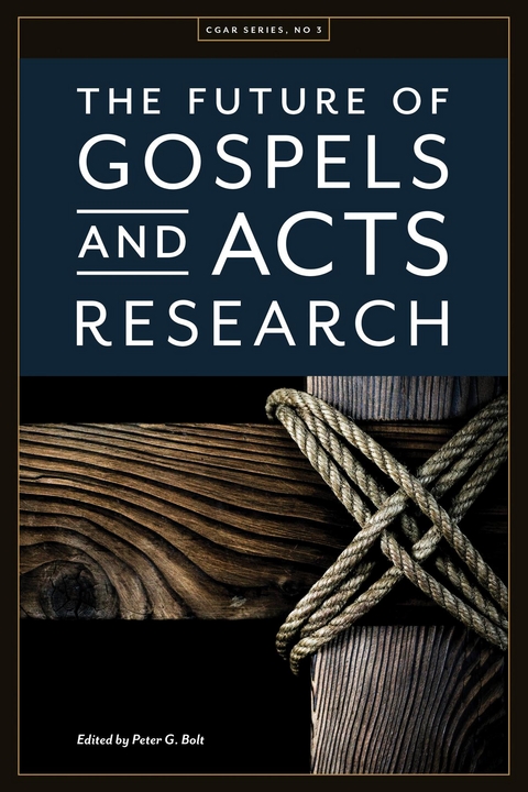 The Future of Gospels and Acts Research - James R Harrison, Timothy P Bradford