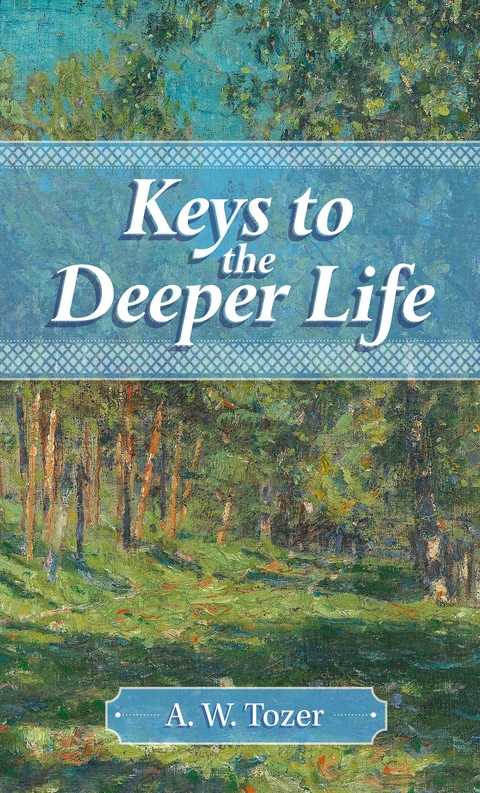 Keys to the Deeper Life -  A. W. Tozer